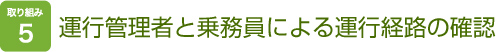 取り組み５　運行管理者と乗務員による運行経路の確認